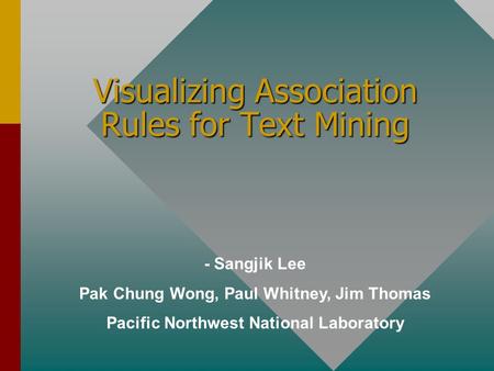 Visualizing Association Rules for Text Mining - Sangjik Lee Pak Chung Wong, Paul Whitney, Jim Thomas Pacific Northwest National Laboratory.