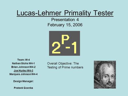 Lucas-Lehmer Primality Tester Presentation 4 February 15, 2006 Team: W-4 Nathan Stohs W4-1 Brian Johnson W4-2 Joe Hurley W4-3 Marques Johnson W4-4 Design.