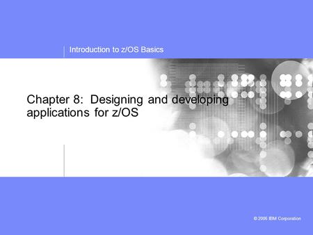 Introduction to z/OS Basics © 2006 IBM Corporation Chapter 8: Designing and developing applications for z/OS.