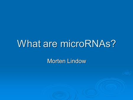 What are microRNAs? Morten Lindow. Fire et al, Nature 1998 Worm embryo under phase contrast In situ staining for mex3 mRNA Mex3 inhibited with anti-sense.