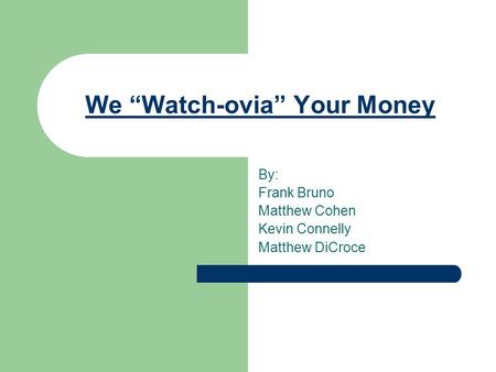 We “Watch-ovia” Your Money By: Frank Bruno Matthew Cohen Kevin Connelly Matthew DiCroce.