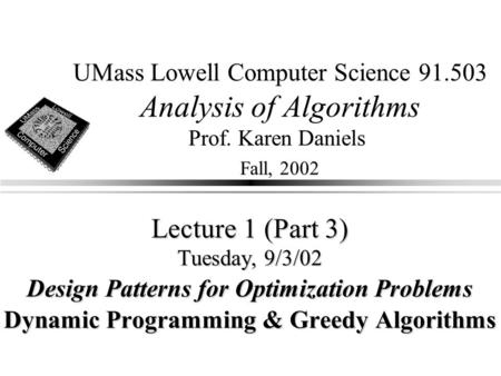 UMass Lowell Computer Science 91.503 Analysis of Algorithms Prof. Karen Daniels Fall, 2002 Lecture 1 (Part 3) Tuesday, 9/3/02 Design Patterns for Optimization.