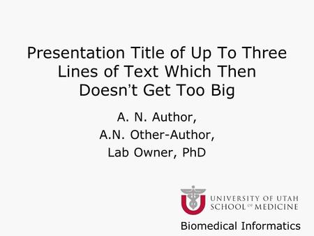 Biomedical Informatics Presentation Title of Up To Three Lines of Text Which Then Doesn’t Get Too Big A. N. Author, A.N. Other-Author, Lab Owner, PhD.