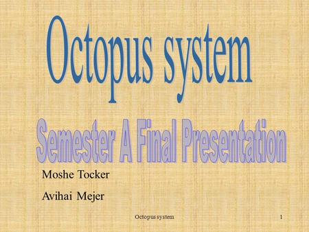 Octopus system1 Moshe Tocker Avihai Mejer. Octopus system2 The Octopus system Goal The system’s primary goal is to Measure performance parameters in real.