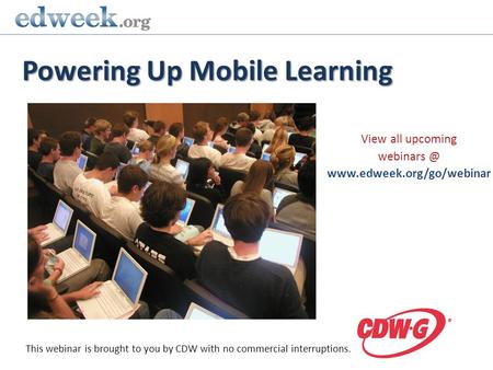 Powering Up Mobile Learning View all upcoming  This webinar is brought to you by CDW with no commercial interruptions.