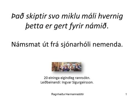 Það skiptir svo miklu máli hvernig þetta er gert fyrir námið. Námsmat út frá sjónarhóli nemenda. 20 eininga eigindleg rannsókn. Leiðbeinandi: Ingvar Sigurgeirsson.