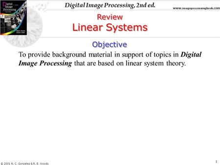 Digital Image Processing, 2nd ed. www. imageprocessingbook.com © 2001 R. C. Gonzalez & R. E. Woods 1 Objective To provide background material in support.