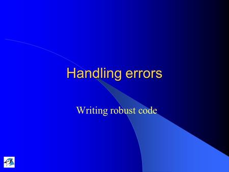 Handling errors Writing robust code. 16/12/2004Lecture 10: Handling Errors2 Main concepts to be covered Defensive programming. –Anticipating that things.