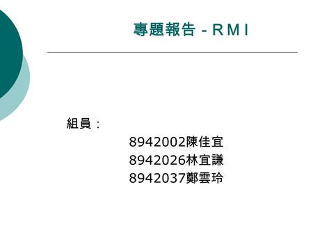 專題報告－ R M I 組員： 8942002 陳佳宜 8942026 林宜謙 8942037 鄭雲玲.