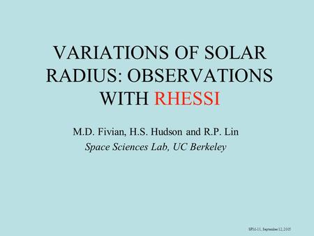 SPM-11, September 12, 2005 VARIATIONS OF SOLAR RADIUS: OBSERVATIONS WITH RHESSI M.D. Fivian, H.S. Hudson and R.P. Lin Space Sciences Lab, UC Berkeley.