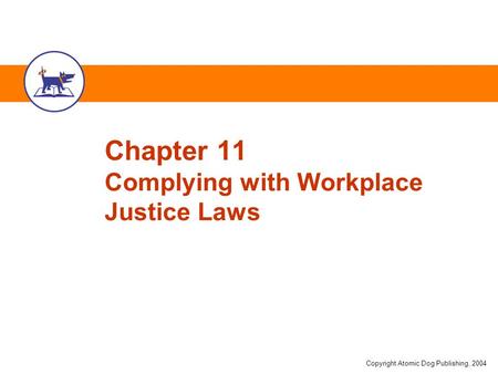 Copyright Atomic Dog Publishing, 2004 Chapter 11 Complying with Workplace Justice Laws.