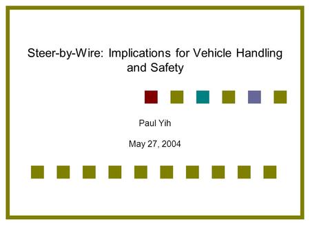 Steer-by-Wire: Implications for Vehicle Handling and Safety Paul Yih May 27, 2004.