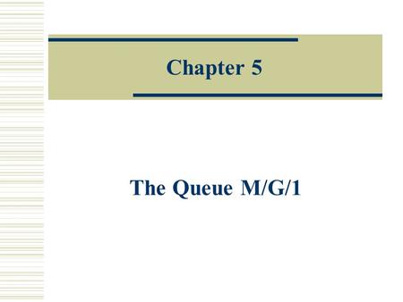 Chapter 5 The Queue M/G/1. 2 M/G/1  Arrival  Service GeneralPoisson 1 srver.