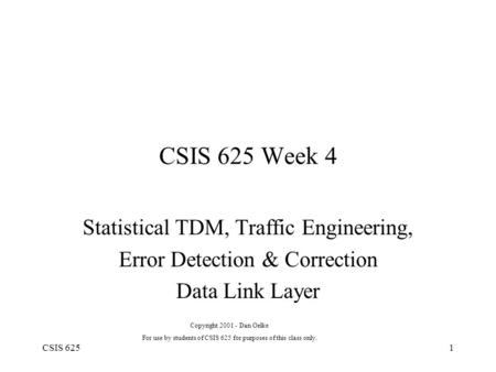 CSIS 6251 CSIS 625 Week 4 Statistical TDM, Traffic Engineering, Error Detection & Correction Data Link Layer Copyright 2001 - Dan Oelke For use by students.