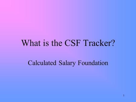 1 What is the CSF Tracker? Calculated Salary Foundation.