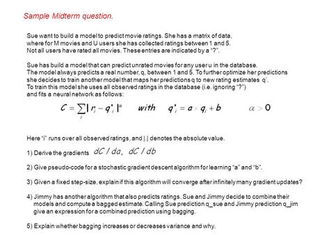 Sample Midterm question. Sue want to build a model to predict movie ratings. She has a matrix of data, where for M movies and U users she has collected.