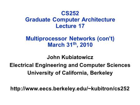 CS252 Graduate Computer Architecture Lecture 17 Multiprocessor Networks (con’t) March 31 th, 2010 John Kubiatowicz Electrical Engineering and Computer.