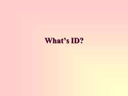 What’s ID?. Systems Approach Use of models Not just your intuition Hmmm.. D3M? or Understanding by Design or ADDIE Different MODELS for a systematic approach.