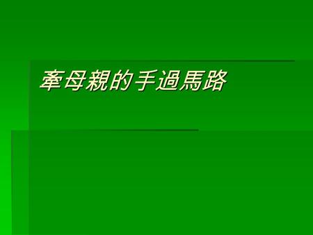 牽母親的手過馬路.  一股暖暖的感動，在心中慢慢暈開.....  星期六偕妻兒回家，年近花甲的母親喜不 自禁，一定要上街買點好菜招待我們，怎 麼勸也不行。母親說：「你們別攔我了， 你們回來，媽煮頓大餐請你們，不是受累， 是歡喜呀！」我便說：「我陪您去吧！」 母親樂呵呵地說：「好！好！你去，你說.