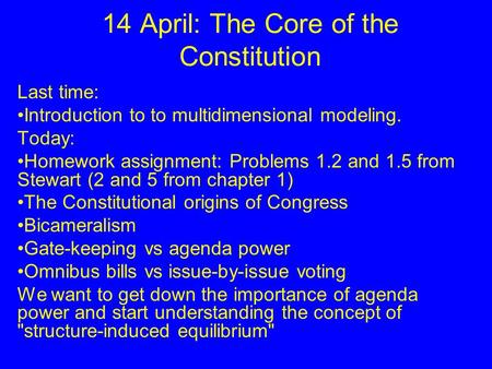 14 April: The Core of the Constitution Last time: Introduction to to multidimensional modeling. Today: Homework assignment: Problems 1.2 and 1.5 from Stewart.