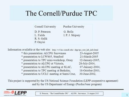 D. Peterson, “The Cornell/Purdue TPC”, ALCPG, Snowmass, 23-August-2005 1 The Cornell/Purdue TPC Information available at the web site: