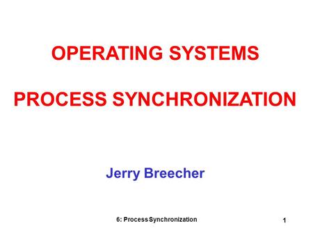 6: Process Synchronization 1 Jerry Breecher OPERATING SYSTEMS PROCESS SYNCHRONIZATION.