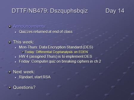 Announcements: Quizzes returned at end of class Quizzes returned at end of class This week: Mon-Thurs: Data Encryption Standard (DES) Mon-Thurs: Data Encryption.