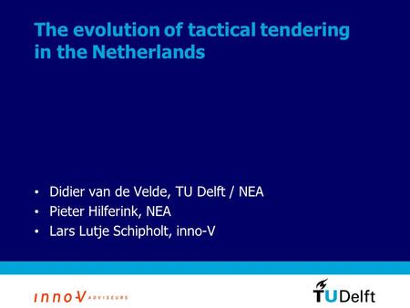 The evolution of tactical tendering in the Netherlands Didier van de Velde, TU Delft / NEA Pieter Hilferink, NEA Lars Lutje Schipholt, inno-V.