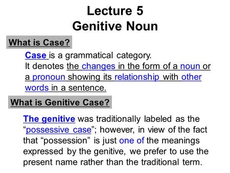 Lecture 5 Genitive Noun What is Case? Case is a grammatical category.