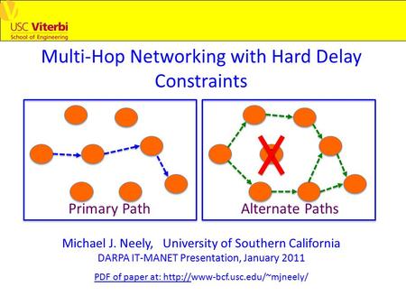 Multi-Hop Networking with Hard Delay Constraints Michael J. Neely, University of Southern California DARPA IT-MANET Presentation, January 2011 PDF of paper.