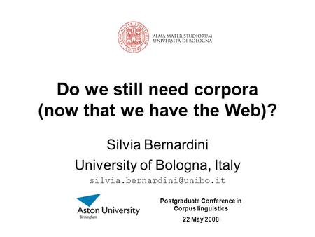 Do we still need corpora (now that we have the Web)? Silvia Bernardini University of Bologna, Italy Postgraduate Conference.