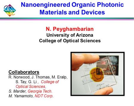 Collaborators R. Norwood, J. Thomas, M. Eralp, S. Tay, G. Li, College of Optical Sciences, S. Marder, Georgia Tech. M. Yamamoto, NDT Corp. N. Peyghambarian.