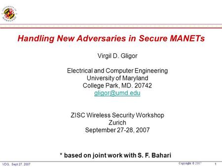 Copyright © 2007 VDG, Sept 27, 2007 1 Handling New Adversaries in Secure MANETs Virgil D. Gligor Electrical and Computer Engineering University of Maryland.