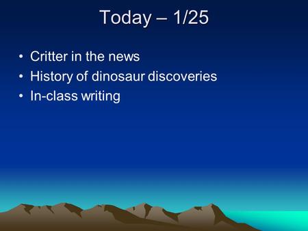 Today – 1/25 Critter in the news History of dinosaur discoveries In-class writing.