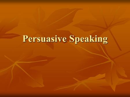 Persuasive Speaking.