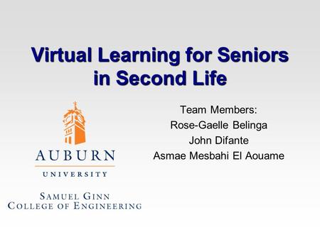 Virtual Learning for Seniors in Second Life Team Members: Rose-Gaelle Belinga John Difante Asmae Mesbahi El Aouame.