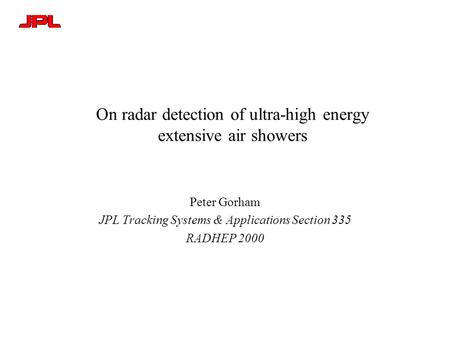 On radar detection of ultra-high energy extensive air showers Peter Gorham JPL Tracking Systems & Applications Section 335 RADHEP 2000.