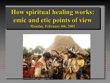 How spiritual healing works: emic and etic points of view Monday, February 4th, 2002.