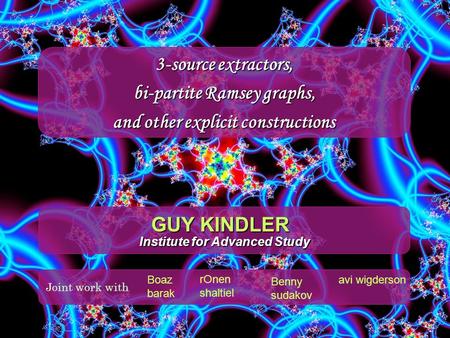 3-source extractors, bi-partite Ramsey graphs, and other explicit constructions Boaz barak rOnen shaltiel Benny sudakov avi wigderson Joint work with GUY.