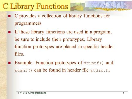 TK1913-C Programming1 TK1913-C Programming 1 C Library Functions C provides a collection of library functions for programmers If these library functions.