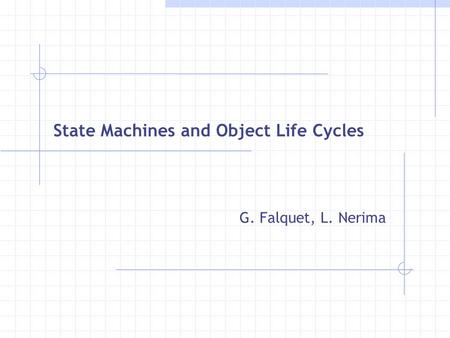 State Machines and Object Life Cycles G. Falquet, L. Nerima.