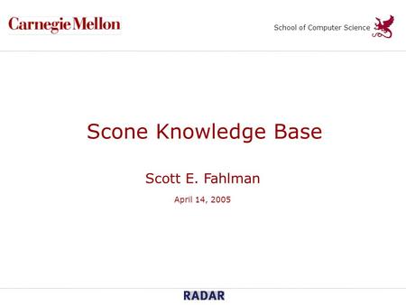 Scone Knowledge Base Scott E. Fahlman April 14, 2005 School of Computer Science.