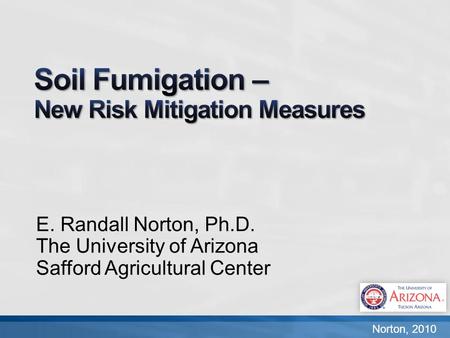 Norton, 2010 E. Randall Norton, Ph.D. The University of Arizona Safford Agricultural Center.