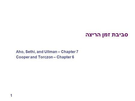 1 סביבת זמן הריצה Aho, Sethi, and Ullman – Chapter 7 Cooper and Torczon – Chapter 6.