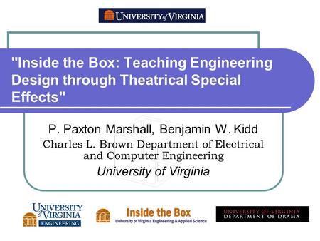 Inside the Box: Teaching Engineering Design through Theatrical Special Effects P. Paxton Marshall, Benjamin W. Kidd Charles L. Brown Department of Electrical.