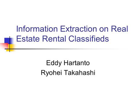 Information Extraction on Real Estate Rental Classifieds Eddy Hartanto Ryohei Takahashi.