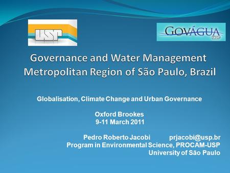 Globalisation, Climate Change and Urban Governance Oxford Brookes 9-11 March 2011 Pedro Roberto Jacobi Program in Environmental Science,