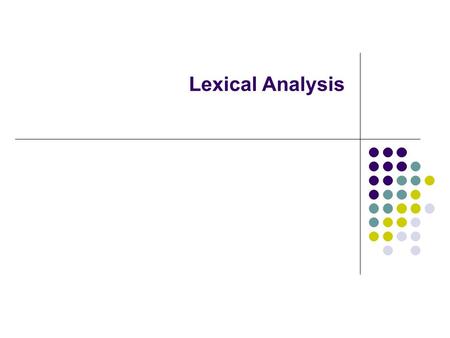 Lexical Analysis. The Input Read string input Might be sequence of characters (Unix) Might be sequence of lines (VMS) Character set: ASCII ISO Latin-1.