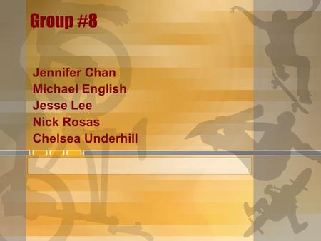 Group #8 Jennifer Chan Michael English Jesse Lee Nick Rosas Chelsea Underhill.