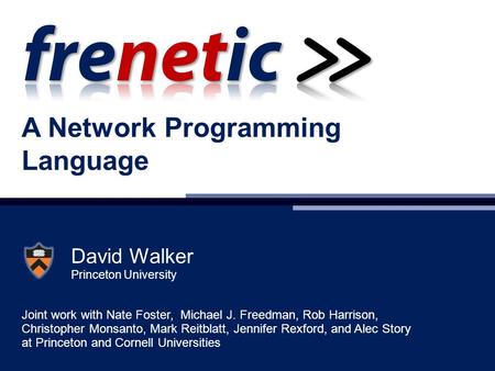 David Walker Princeton University Joint work with Nate Foster, Michael J. Freedman, Rob Harrison, Christopher Monsanto, Mark Reitblatt, Jennifer Rexford,